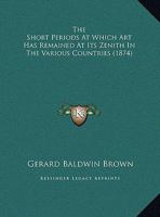 The Short Periods at Which Art Has Remained at Its Zenith in the Various Countries 1359321098 Book Cover