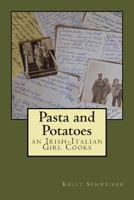 Pasta and Potatoes - an Irish Italian Girl Cooks 1477486445 Book Cover