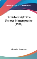 Die Schwierigkeiten Unserer Muttersprache (1908) 1145029299 Book Cover