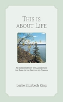 This Is About Life: An Intimate Story of Cancer From the Turn of the Century to Covid 19 1038341698 Book Cover
