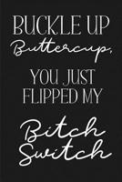 Buckle Up BUTTERCUP, you just flipped my BITCH SWITCH: a humorous and sassy, slightly naughty style journal notebook, perfect for those occasions you need a laugh and when a swear word just sums thing 109743740X Book Cover