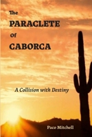 The Paraclete of Caborca: A Collision with Destiny 0911738096 Book Cover
