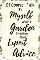 Of Course I Talk To My Myself When I Garden: Funny Notebook For Gardening Lovers (Gifts For Gardeners) 1096142945 Book Cover