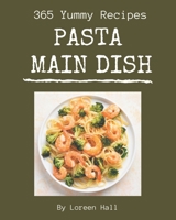365 Yummy Pasta Main Dish Recipes: Everything You Need in One Yummy Pasta Main Dish Cookbook! B08JLXYLRV Book Cover