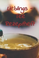 Lieblings - Tee Rezeptheft: Notizbuch Journal Rezeptheft zum Einschreiben von eigenen Tee- Rezepten für den Teeliebhaber, Hobbykoch, Gourmet und Feinschmecker (German Edition) 1699162646 Book Cover