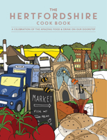 Hertfordshire Cook Book: A Celebration of the Amazing Food and Drink on Our Doorstep 1910863645 Book Cover