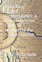 Unlocking Crypto Opportunities: A Comprehensive Guide to Navigating the Digital Frontier B0CSKPSBTD Book Cover