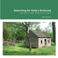 Searching for Sully's Enslaved: Sully Historic House - Fairfax County, Virginia 1716618789 Book Cover