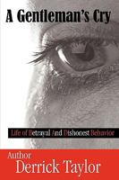 A Gentleman's Cry: Life of Betrayal and Dishonest Behavior 0615360815 Book Cover