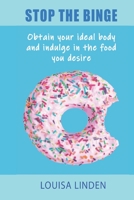 Stop The Binge: Obtain Your Ideal Body And Indulge In The Food You Desire 1710116056 Book Cover