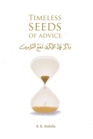 Timeless Seeds of Advice: The Sayings of Prophet Muhammad ﷺ, Ibn Taymiyyah, Ibn al-Qayyim, Ibn al-Jawzi and Other Prominent Scholars in Bringing Comfort and Hope to the Soul 1692930249 Book Cover