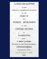 A Private Letter to the Individual Members of Congress, on the Subject of the Public Buildings of the United States at Washington 1448688051 Book Cover