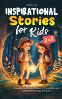 Inspirational Stories for Kids: Empowering Tales of Bravery, Friendship, and Self-Belief for Boys and Girls 1964863163 Book Cover
