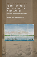 Forts, Castles and Society in West Africa : Gold Coast and Dahomey, 1450 - 1960 9004380140 Book Cover