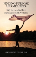 Finding Purpose and Meaning: Sally Survives Her Brief, Nasty Dance with Psychiatry 1999095472 Book Cover