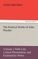 The Poetical Works Of John Dryden: Containing Original Poems, Tales, And Translations 1011263106 Book Cover