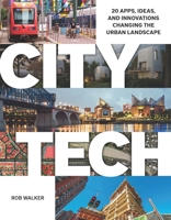 City Tech: 20 Apps, Ideas, and Innovations Changing the Urban Landscape 155844453X Book Cover