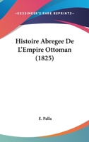 Histoire Abregee de L'Empire Ottoman (1825) 1274951577 Book Cover