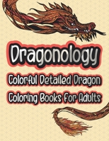 Dragonology Colorful Detailed Dragon Coloring Book For Adults: Fantasy & Mythical Creatures Animal Dragon Coloring Books For Teens & Adults Relaxation - Gifts For Dragon Lovers B08KSYNMHZ Book Cover