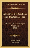 Les Secrets Des Coulisses Des Theatres De Paris: Mysteres, Moeurs, Usages, Anecdotes (1865) 116542701X Book Cover