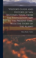 Visitor's guide and history of San Antonio, Texas, from the foundation 1689 to the present time, with the story of the Alamo 1016417381 Book Cover