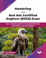 Mastering the Red Hat Certified Engineer (RHCE) Exam: Your complete guide to Linux administration, automation, and certification (English Edition) 9365896800 Book Cover