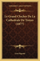 Le Grand Clocher De La Cathedrale De Troyes (1877) 1120417325 Book Cover