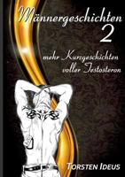 Männergeschichten 2: mehr Kurzgeschichten voller Testosteron 3743127067 Book Cover