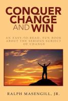 Conquer Change & Win: An easy-to-read, fun book about the serious subject of change. 0692765514 Book Cover