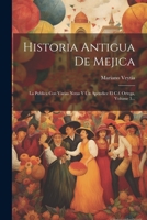 Historia Antigua De Mejica: La Publica Con Varias Notas Y Un Apendice El C.f. Ortega, Volume 3... 1021836087 Book Cover