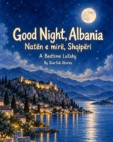 Good Night, Albania: A Bedtime Adventure Through Albania's Iconic Landmarks (Good Night Country Bedtime Adventures) B0HKFJ5W77 Book Cover