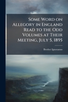 Some Word on Allegory in England Read to the Odd Volumes at Their Meeting, July 5, 1895 1178294366 Book Cover