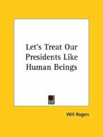 Let's Treat Our Presidents Like Human Beings 1425373771 Book Cover