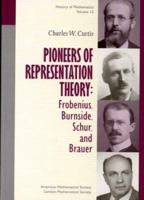 Pioneers of Representation Theory: Frobenius, Burnside, Schur, and Brauer (History of Mathematics) 0821826778 Book Cover