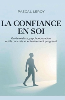 La confiance en soi, guide réaliste, Psychoéducation, outils concrets et entraînement progressif (French Edition) B0GSS6B1DG Book Cover