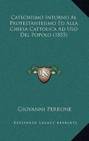 Catechismo Intorno Al Protestantesimo Ed Alla Chiesa Cattolica Ad Uso Del Popolo (1855) 1168074320 Book Cover