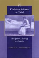 Christian Science on Trial: Religious Healing in America (Medicine, Science, and Religion in Historical Context) 0801870577 Book Cover