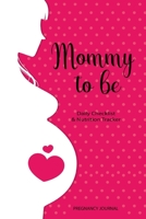Mommy To Be Daily Checklist & Nutrition Tracker Pregnancy Journal: A Daily Planner and Journal for Pregnant Women - Health Record Keeper - Symptoms & Activities Recorder 1698545339 Book Cover