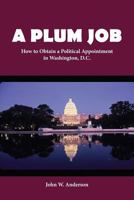 A Plum Job: How to Obtain a Political Appointment in Washington, D.C. 0999022261 Book Cover