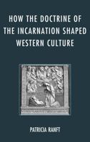 How the Doctrine of Incarnation Shaped Western Culture 0739174320 Book Cover