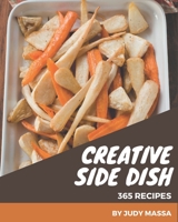 365 Creative Side Dish Recipes: A Side Dish Cookbook You Will Need B08P3QTGQP Book Cover