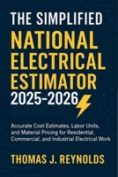 The Simplified National Electrical Estimator 2025-2026: Accurate Cost Estimates, Labor Units, and Material Pricing for Residential, Commercial, and Industrial Electrical Work B0FTFGQZLB Book Cover