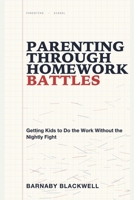 Parenting Through Homework Battles: Getting Kids to Do the Work Without the Nightly Fight 1804283258 Book Cover