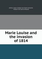 Marie-Louise and the Invasion of 1814: The Empress and the Fall of the First Empire 1846779499 Book Cover