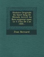 Histoire Originale Du Saint Sang de Miracle Arrive Au Bois-Seigneur-Isaac, Le 5 Juin de L'An 1405... 1249942098 Book Cover