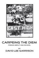 Carpeing the Diem - Poems about High School 1939929849 Book Cover