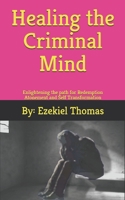 Healing the criminal Mind: Enlightening the path for redemption atonement and self transformation 1674760361 Book Cover