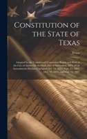 Constitution of the State of Texas: Adopted by the Constitional Convention Begun and Held at the City of Austin On the Sixth Day of September, 1875. ... 25, 1883; Dec. 19, 1890; and Sept. 22, 1891 1019381434 Book Cover