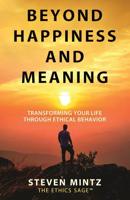 Beyond Happiness and Meaning: Transforming Your Life Through Ethical Behavior 1642376299 Book Cover