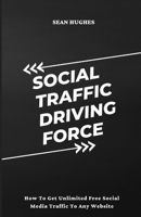 Social Traffic Driving Force: How To Get Unlimited Free Social Media Traffic To Any Website B09HZKD1J6 Book Cover